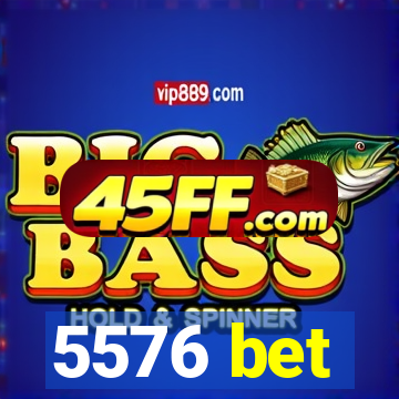 5576 bet